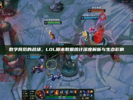 数字背后的战场，LOL脚本数据统计深度解析与生态影响