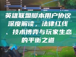 英雄联盟脚本用户协议深度解读，法律红线、技术博弈与玩家生态的平衡之道