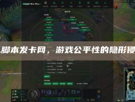 LOL脚本发卡网，游戏公平性的隐形侵蚀者