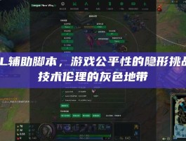 LOL辅助脚本，游戏公平性的隐形挑战与技术伦理的灰色地带