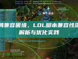 破局兼容困境，LOL脚本兼容性深度解析与优化实践