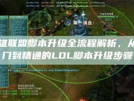 英雄联盟脚本升级全流程解析，从入门到精通的LOL脚本升级步骤