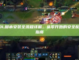 LOL脚本安装全流程详解，从零开始的安全配置指南