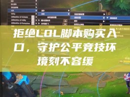 拒绝LOL脚本购买入口，守护公平竞技环境刻不容缓
