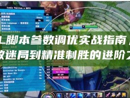 LOL脚本参数调优实战指南，从参数迷局到精准制胜的进阶之路