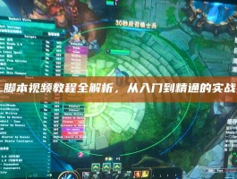 LOL脚本视频教程全解析，从入门到精通的实战指南