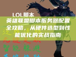 英雄联盟脚本服务器配置全攻略，从硬件选型到性能优化的实战指南