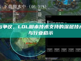 破局与争议，LOL脚本技术支持的深层技术图谱与行业启示