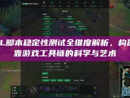 LOL脚本稳定性测试全维度解析，构建可靠游戏工具链的科学与艺术