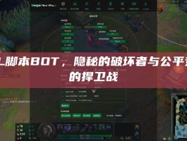 LOL脚本BOT，隐秘的破坏者与公平竞技的捍卫战