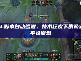 LOL脚本自动躲避，技术狂欢下的游戏公平性崩塌