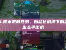 LOL脚本定时任务，自动化浪潮下的游戏生态平衡术