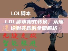 LOL脚本格式转换，从理论到实践的全面解析