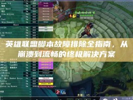 英雄联盟脚本故障排除全指南，从崩溃到流畅的终极解决方案