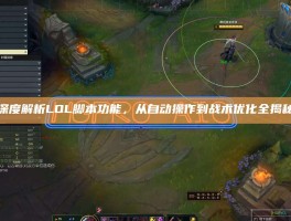 深度解析LOL脚本功能，从自动操作到战术优化全揭秘