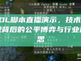 LOL脚本直播演示，技术奇观背后的公平博弈与行业反思