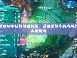 英雄联盟脚本快捷键全解析，从基础操作到高阶战术的实用指南
