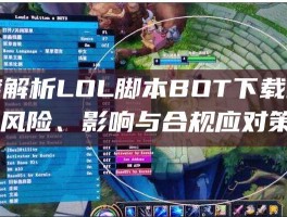 深度解析LOL脚本BOT下载现象，风险、影响与合规应对策略