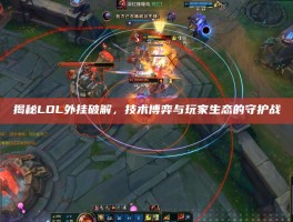 揭秘LOL外挂破解，技术博弈与玩家生态的守护战
