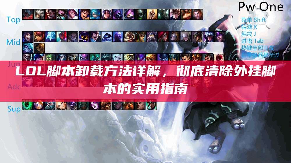 LOL脚本卸载方法详解,彻底清除外挂脚本的实用指南