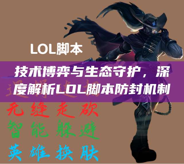 技术博弈与生态守护,深度解析LOL脚本防封机制