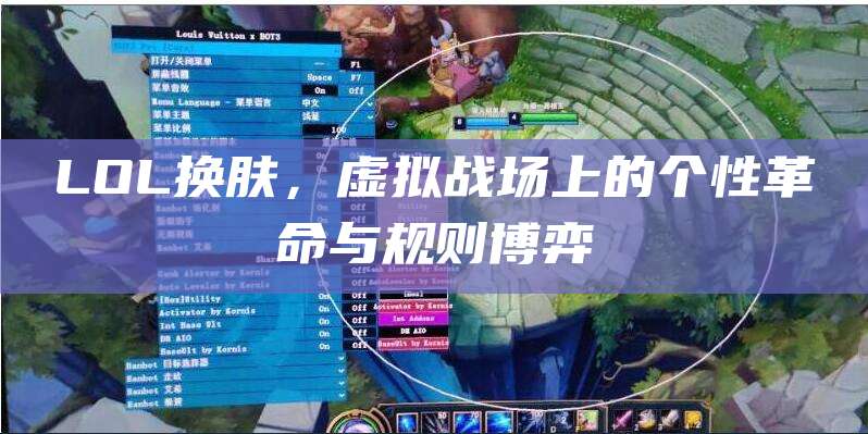 LOL换肤,虚拟战场上的个性革命与规则博弈