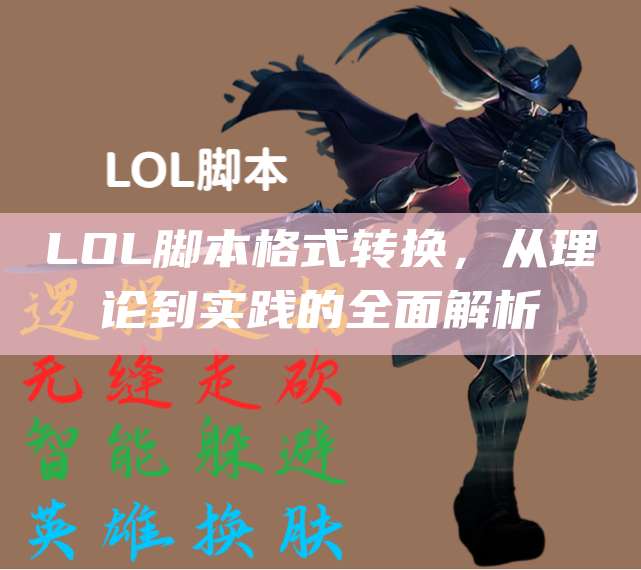LOL脚本格式转换,从理论到实践的全面解析