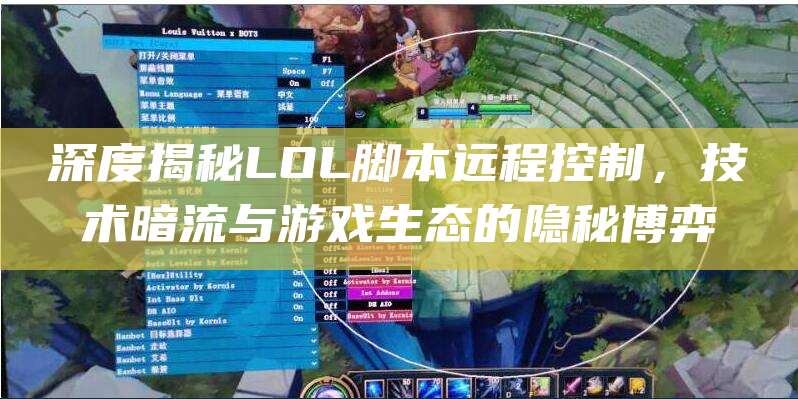 深度揭秘LOL脚本远程控制,技术暗流与游戏生态的隐秘博弈